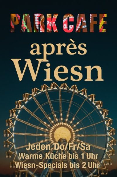 Park Cafe Apres Wiesn - Jeden Do/Fr/Sa - Warme Küche bis 1 Uhr - Wiesn-Special bis 2 Uhr.